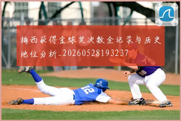 梅西获得金球奖次数全记录与历史地位分析_20260528193237