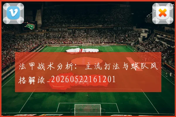 法甲战术分析:主流打法与球队风格解读_20260522161201