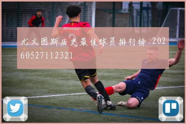 尤文图斯历史最佳球员排行榜_20260527112321